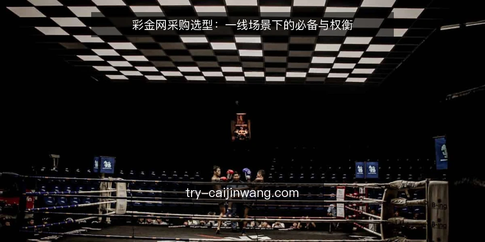 彩金网采购选型:一线场景下的必备与权衡 — 现场信号:什么情况下需要重新评估 配图