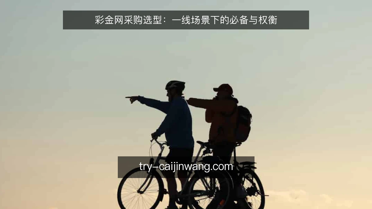 彩金网采购选型：一线场景下的必备与权衡