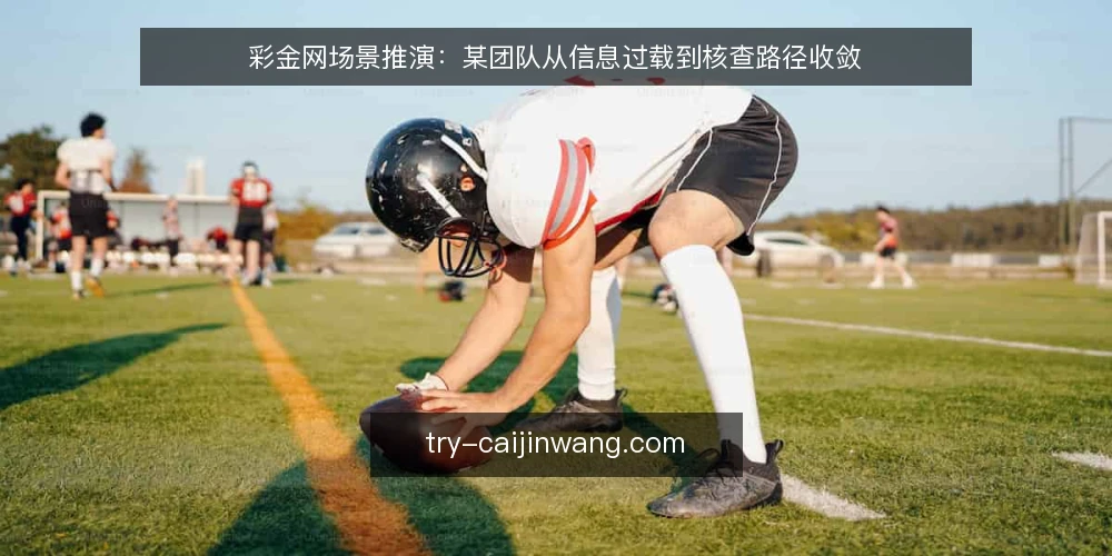 彩金网场景推演:某团队从信息过载到核查路径收敛 — 场景与初始约束 配图