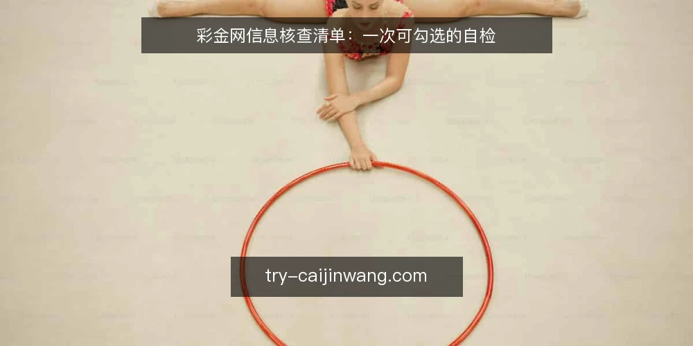 彩金网信息核查清单:一次可勾选的自检 — 为什么现在要做这项自检 配图